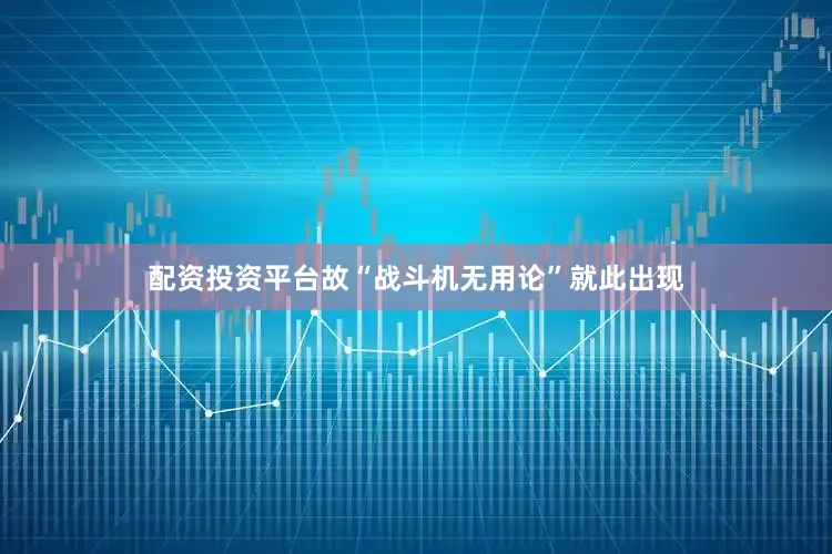 配资投资平台故“战斗机无用论”就此出现
