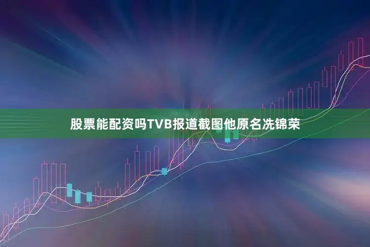 股票能配资吗TVB报道截图他原名冼锦荣