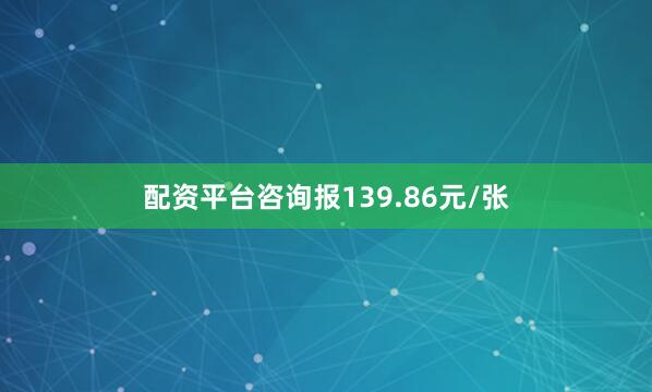 配资平台咨询报139.86元/张