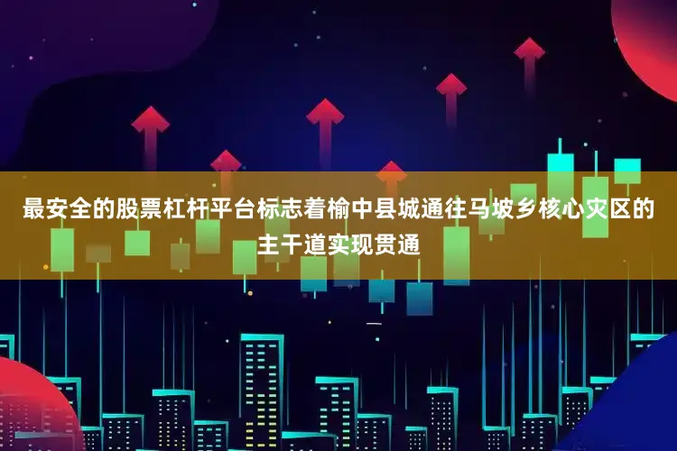 最安全的股票杠杆平台标志着榆中县城通往马坡乡核心灾区的主干道实现贯通