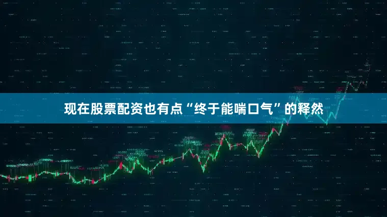 现在股票配资也有点“终于能喘口气”的释然