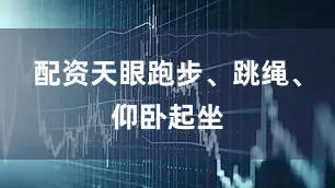 配资天眼跑步、跳绳、仰卧起坐